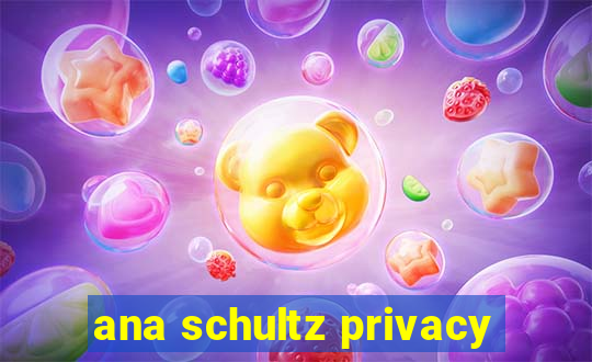 ana schultz privacy